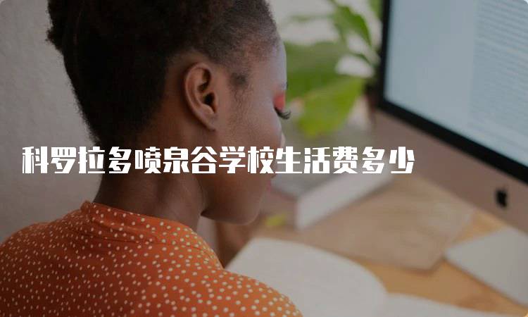 科罗拉多喷泉谷学校生活费多少