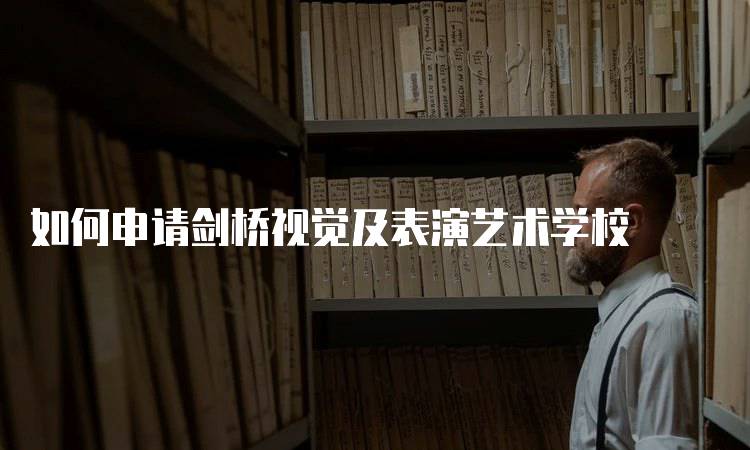 如何申请剑桥视觉及表演艺术学校
