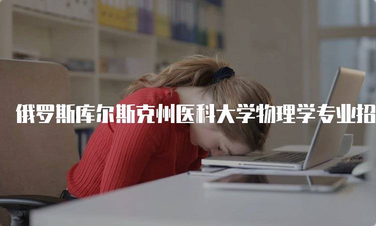 俄罗斯库尔斯克州医科大学物理学专业招生