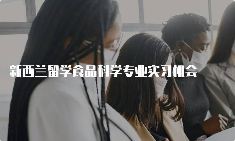 新西兰留学食品科学专业实习机会