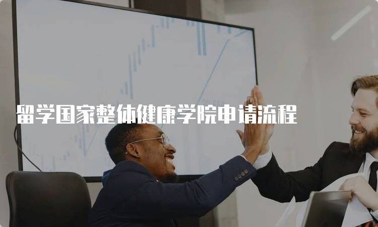 留学国家整体健康学院申请流程
