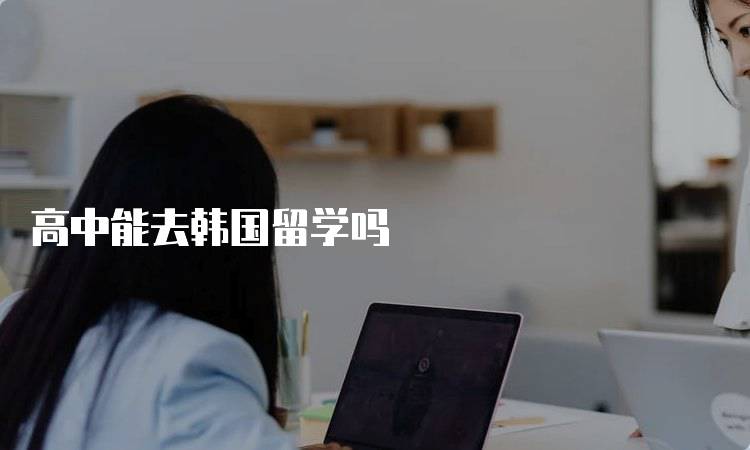 高中能去韩国留学吗