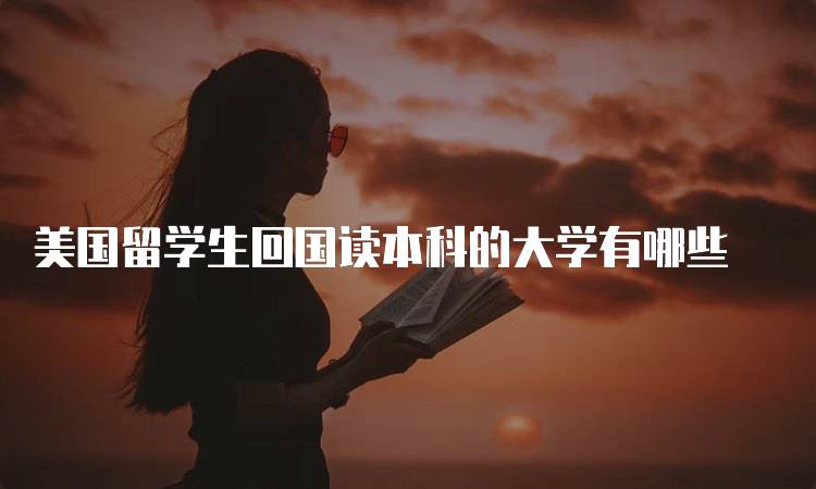 美国留学生回国读本科的大学有哪些