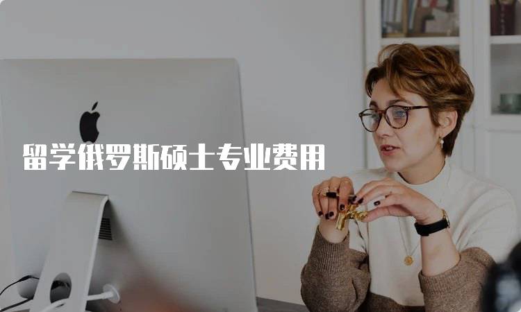 留学俄罗斯硕士专业费用