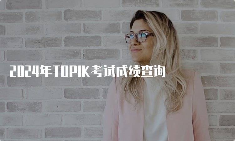 2024年TOPIK考试成绩查询