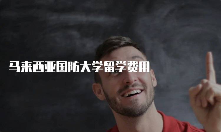 马来西亚国防大学留学费用