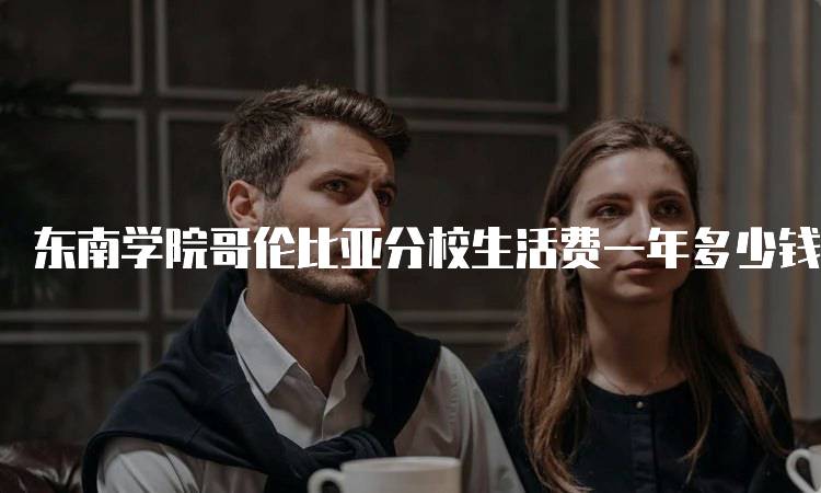 东南学院哥伦比亚分校生活费一年多少钱