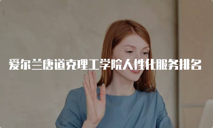 爱尔兰唐道克理工学院人性化服务排名