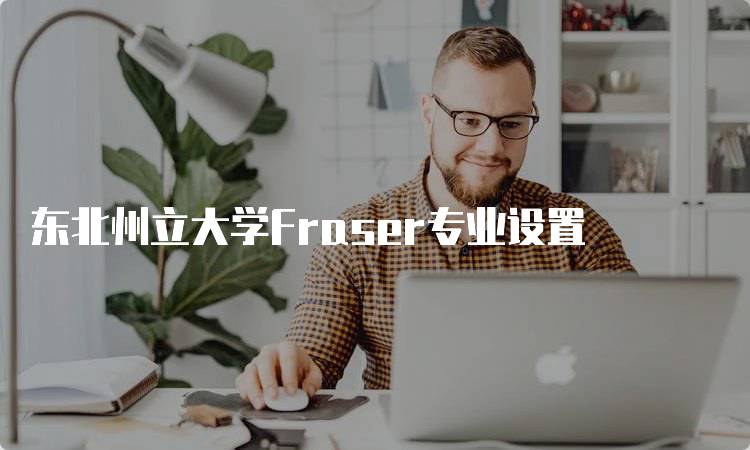 东北州立大学Fraser专业设置