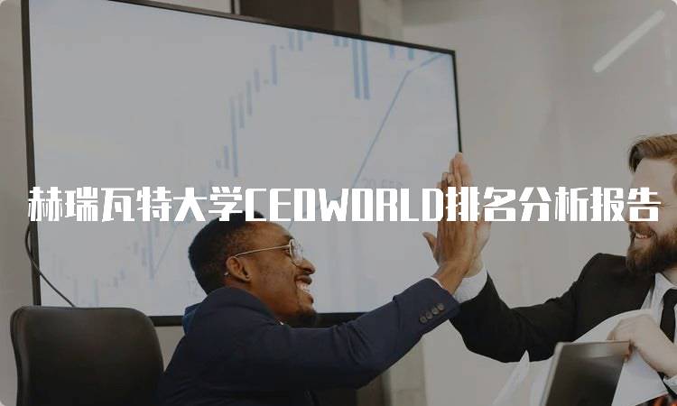 赫瑞瓦特大学CEOWORLD排名分析报告