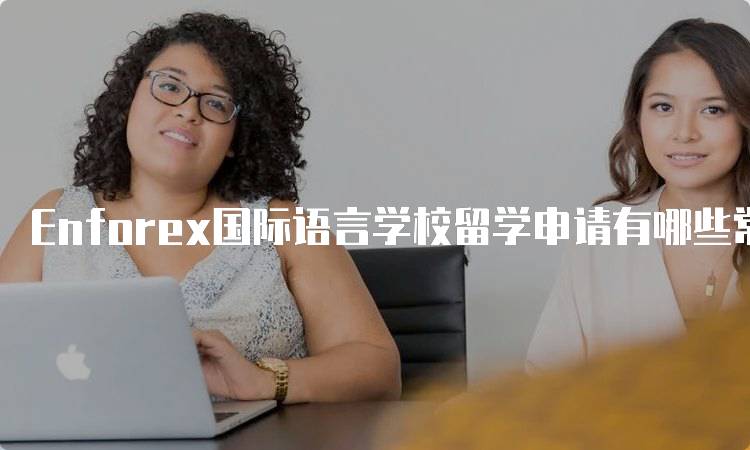 Enforex国际语言学校留学申请有哪些常见问题