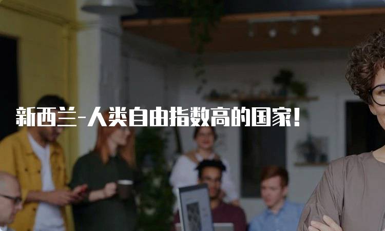 新西兰-人类自由指数高的国家!