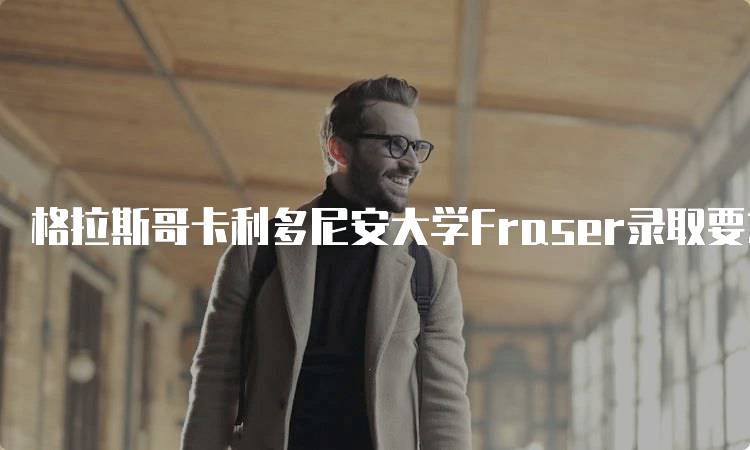 格拉斯哥卡利多尼安大学Fraser录取要求