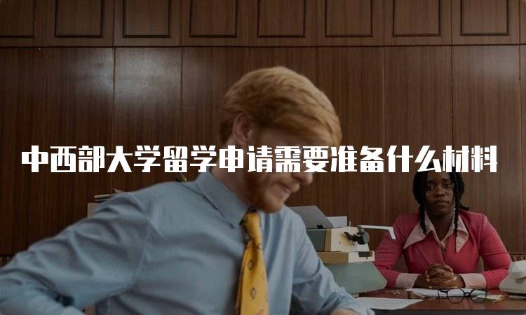 中西部大学留学申请需要准备什么材料