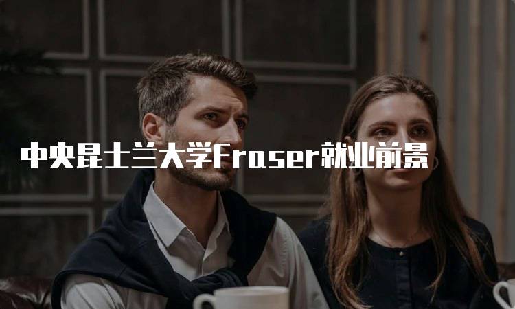 中央昆士兰大学Fraser就业前景