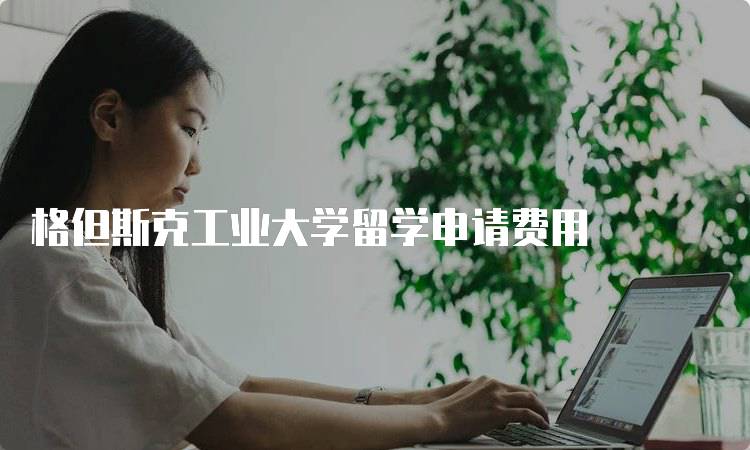 格但斯克工业大学留学申请费用