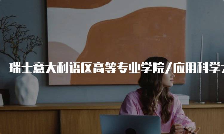 瑞士意大利语区高等专业学院/应用科学大学申请奖学金要求