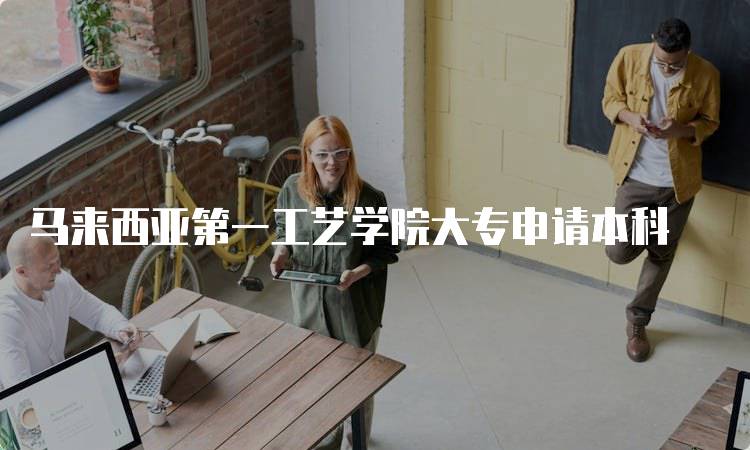 马来西亚第一工艺学院大专申请本科