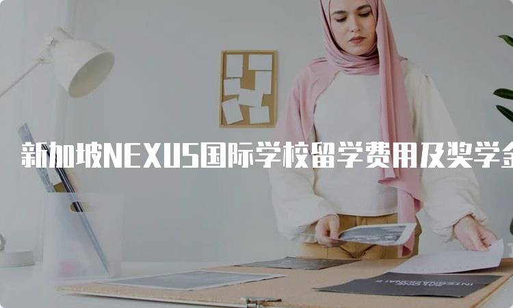 新加坡NEXUS国际学校留学费用及奖学金