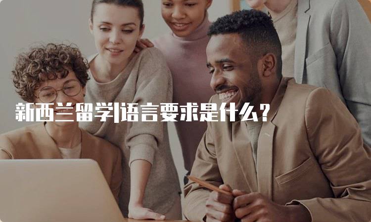 新西兰留学|语言要求是什么？