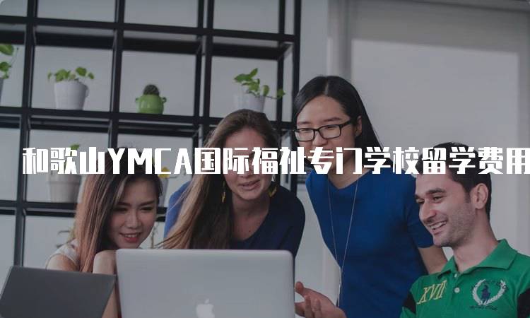 和歌山YMCA国际福祉专门学校留学费用