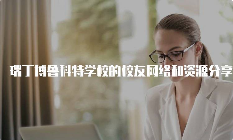 瑞丁博鲁科特学校的校友网络和资源分享平台