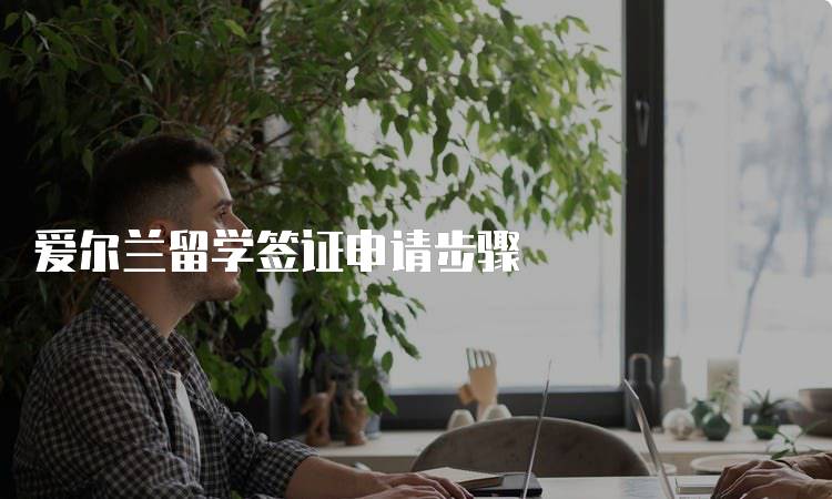 爱尔兰留学签证申请步骤