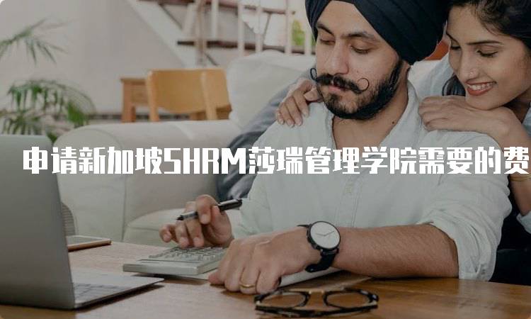 申请新加坡SHRM莎瑞管理学院需要的费用一览