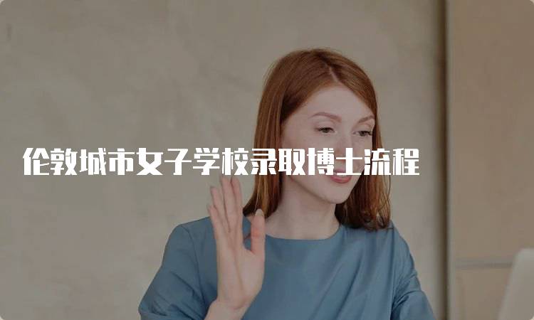 伦敦城市女子学校录取博士流程