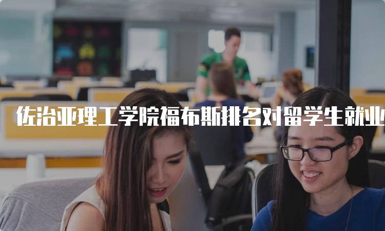 佐治亚理工学院福布斯排名对留学生就业的影响