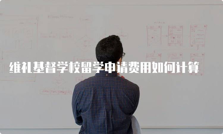 维礼基督学校留学申请费用如何计算