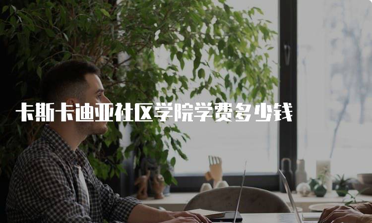 卡斯卡迪亚社区学院学费多少钱