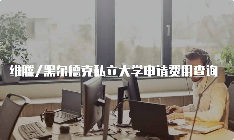 维滕/黑尔德克私立大学申请费用查询