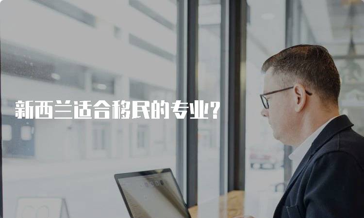 新西兰适合移民的专业?