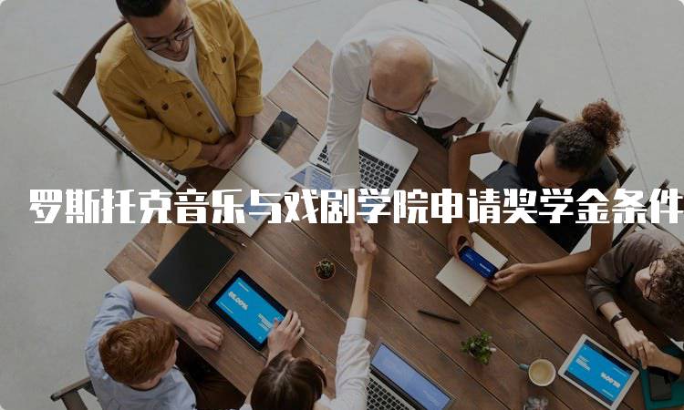 罗斯托克音乐与戏剧学院申请奖学金条件