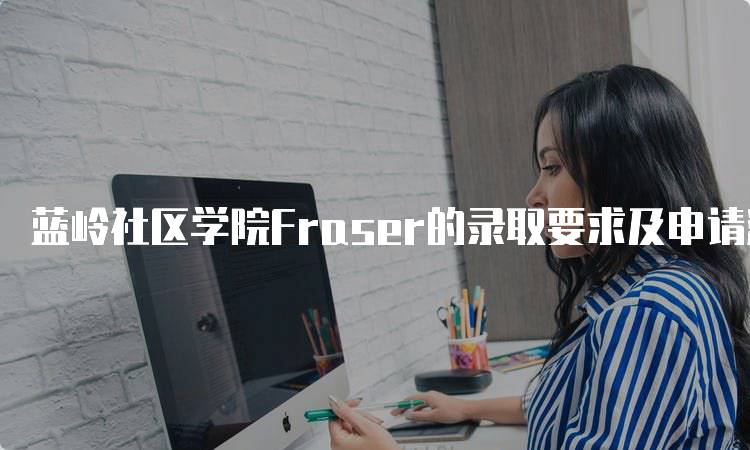 蓝岭社区学院Fraser的录取要求及申请流程