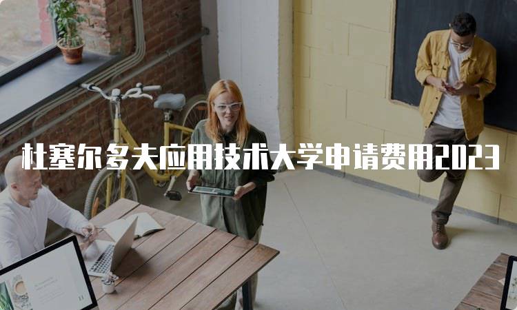 杜塞尔多夫应用技术大学申请费用2023