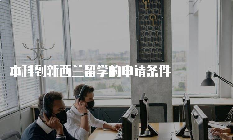 本科到新西兰留学的申请条件