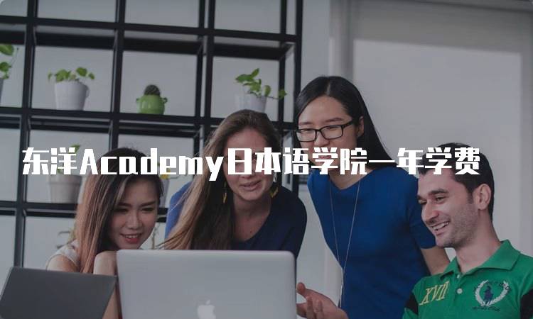 东洋Academy日本语学院一年学费