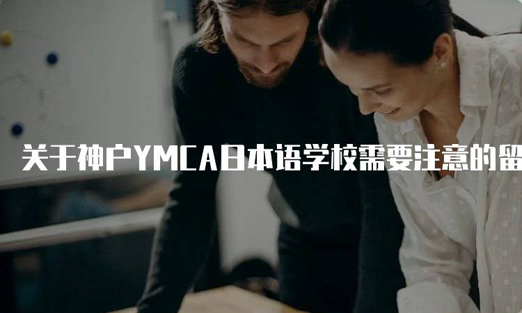 关于神户YMCA日本语学校需要注意的留学问题