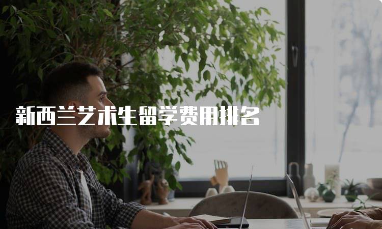 新西兰艺术生留学费用排名