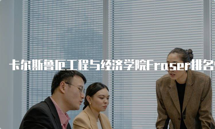 卡尔斯鲁厄工程与经济学院Fraser排名情况分析