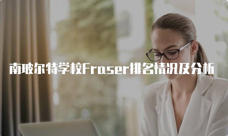 南玻尔特学校Fraser排名情况及分析