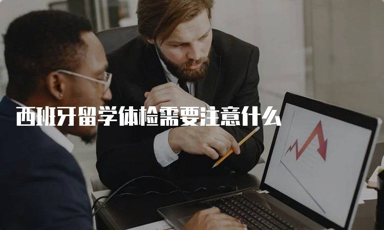 西班牙留学体检需要注意什么