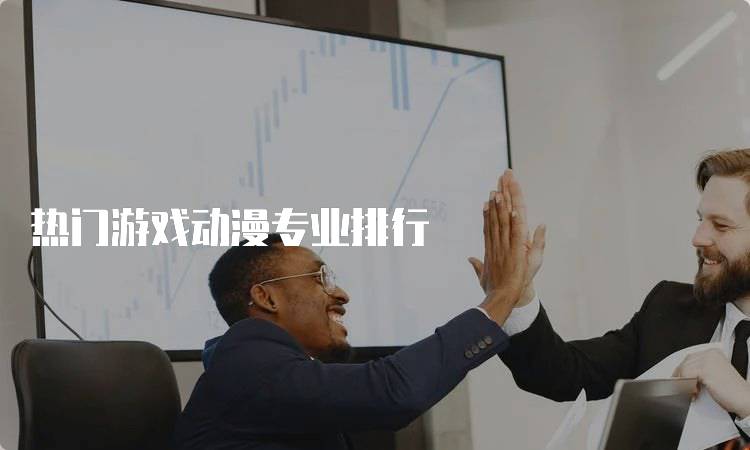热门游戏动漫专业排行