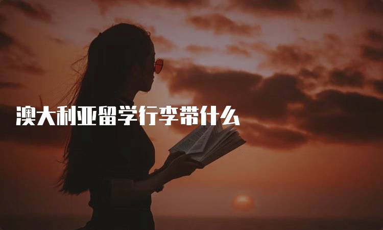 澳大利亚留学行李带什么