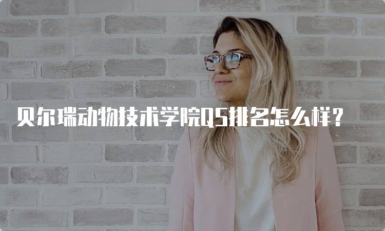 贝尔瑞动物技术学院QS排名怎么样？