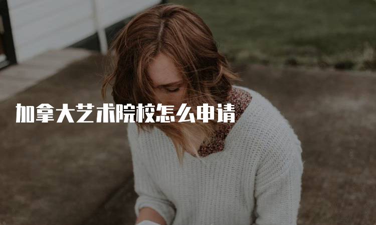 加拿大艺术院校怎么申请