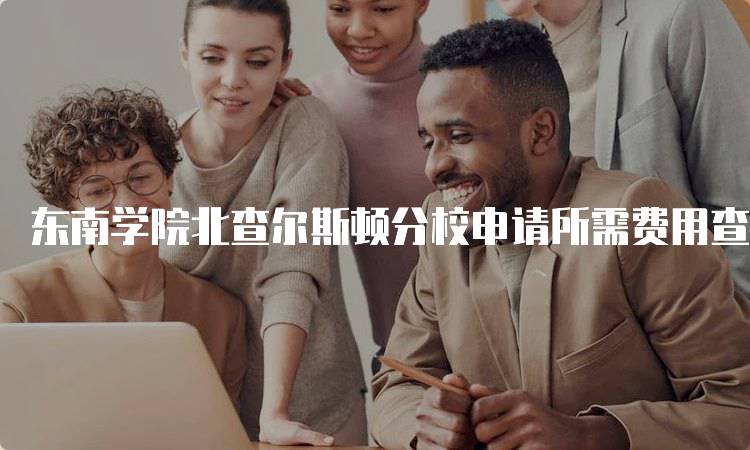 东南学院北查尔斯顿分校申请所需费用查询