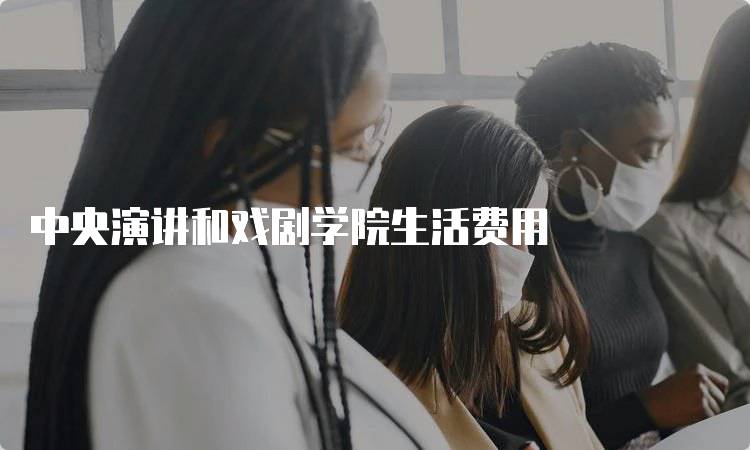 中央演讲和戏剧学院生活费用